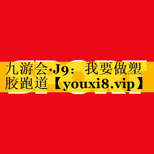 九游会·J9：我要做塑胶跑道