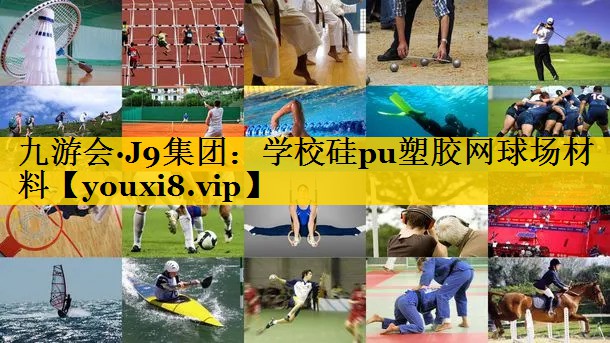 九游会·J9集团：学校硅pu塑胶网球场材料