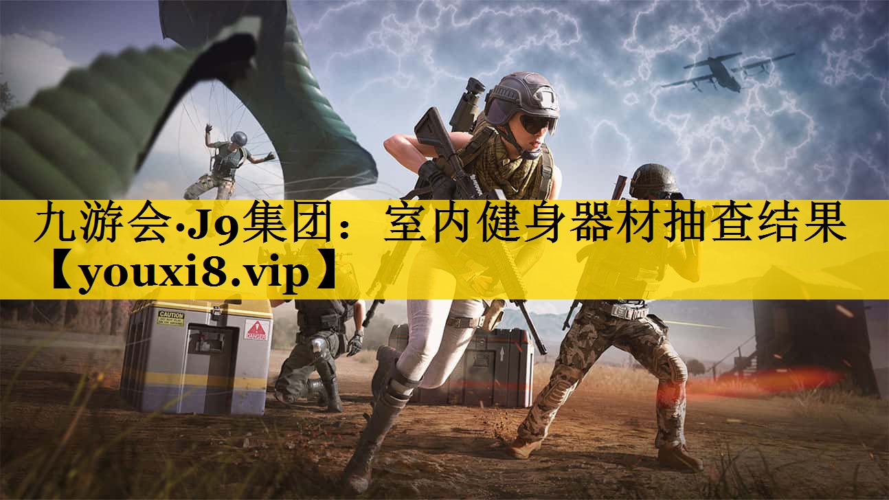 九游会·J9集团：室内健身器材抽查结果