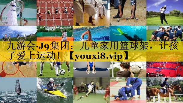 九游会·J9集团：儿童家用篮球架，让孩子爱上运动！