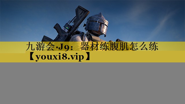 九游会·J9：器材练腹肌怎么练