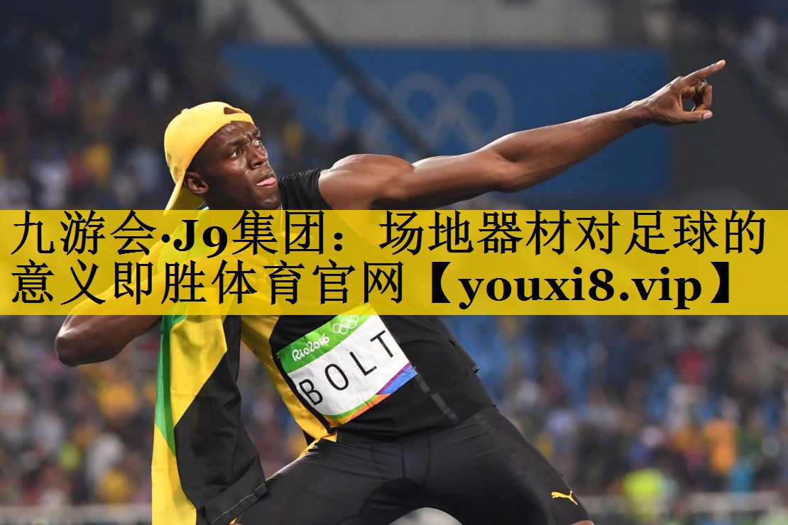 九游会·J9集团：场地器材对足球的意义即胜体育官网