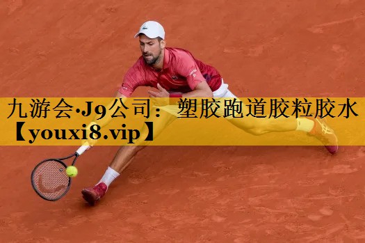九游会·J9公司：塑胶跑道胶粒胶水