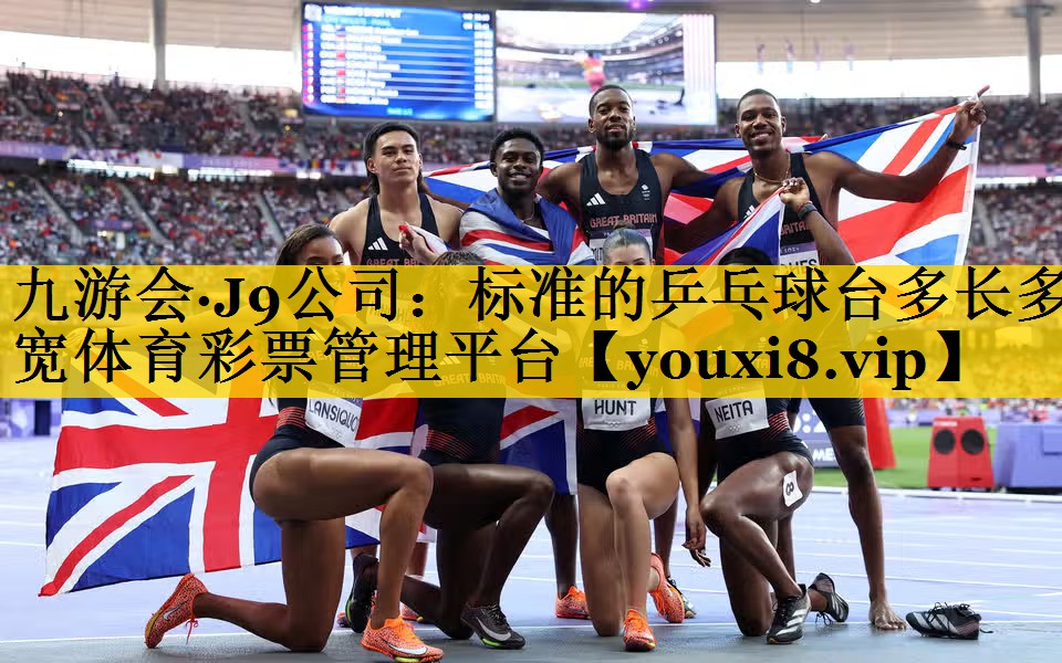 九游会·J9公司：标准的乒乓球台多长多宽体育彩票管理平台