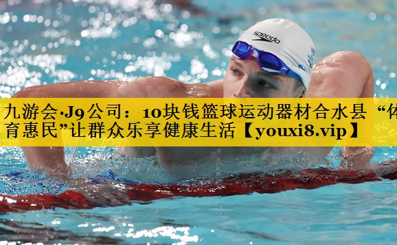 九游会·J9公司：10块钱篮球运动器材合水县  “体育惠民”让群众乐享健康生活