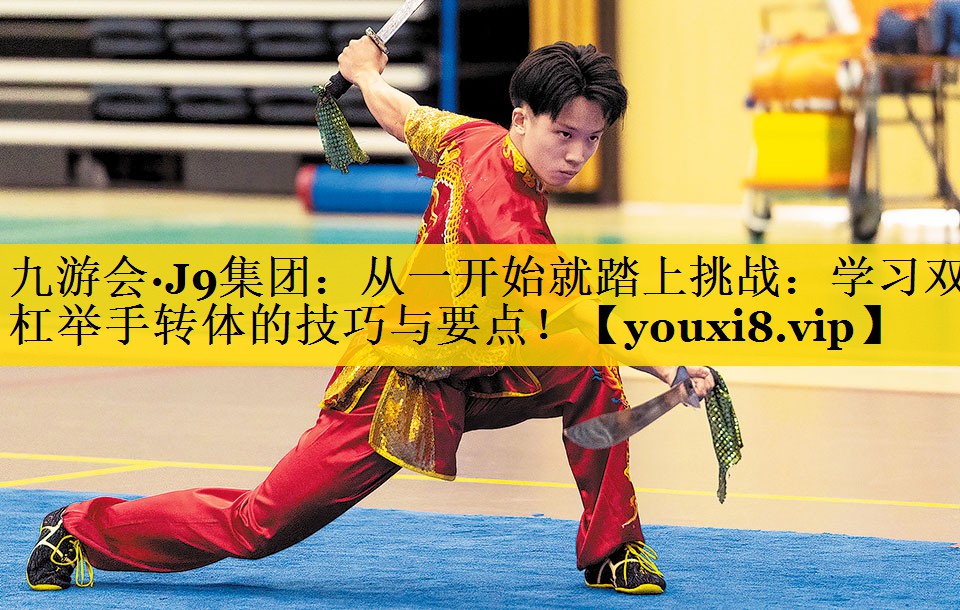 从一开始就踏上挑战：学习双杠举手转体的技巧与要点！