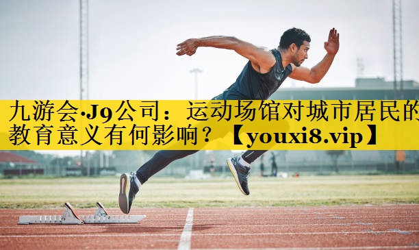 运动场馆对城市居民的教育意义有何影响？